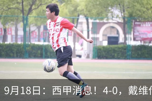9月18日：西甲消息！4-0，戴维传射，李刚仁建功，马竞大胜奥萨苏纳升至第3